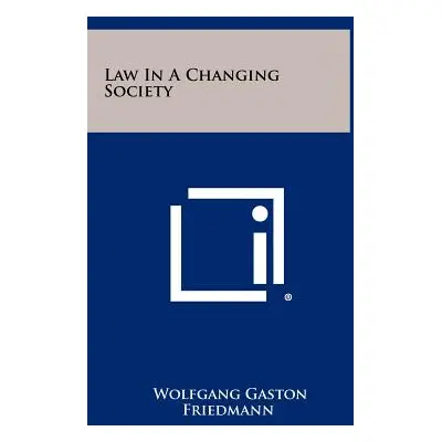 "Law in a Changing Society" - "" ("Friedmann Wolfgang Gaston")