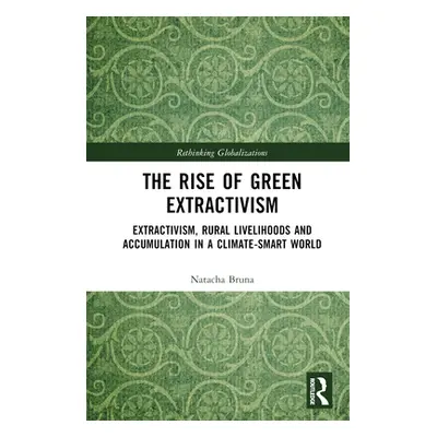 "The Rise of Green Extractivism: Extractivism, Rural Livelihoods and Accumulation in a Climate-S