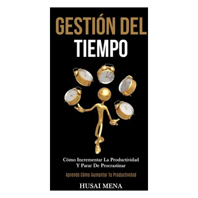 "Gestin Del Tiempo: Cmo incrementar la productividad y parar de procrastinar (Aprende cmo aument