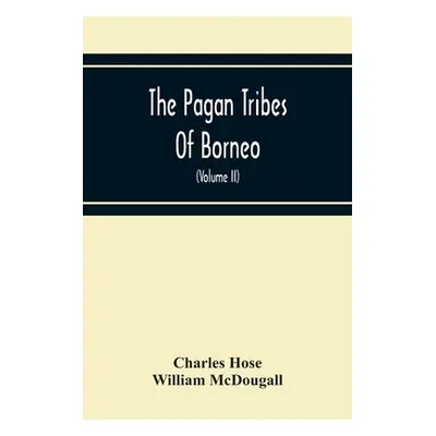 "The Pagan Tribes Of Borneo; A Description Of Their Physical, Moral Intellectual Condition, With