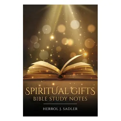 "Spiritual Gifts: Bible Study Notes" - "" ("Sadler Herrol")