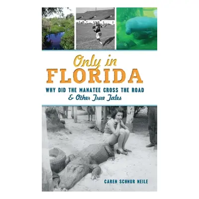 "Only in Florida: Why Did the Manatee Cross the Road and Other True Tales" - "" ("Neile Caren Sc