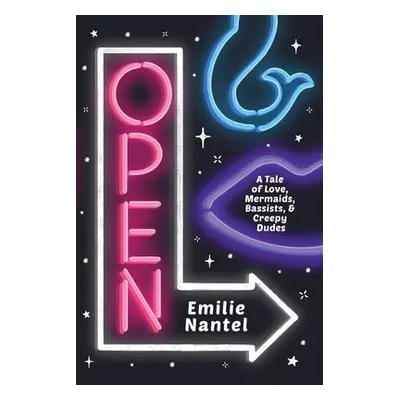 "Open: A Tale of Love, Mermaids, Bassists, & Creepy Dudes" - "" ("Nantel Emilie")