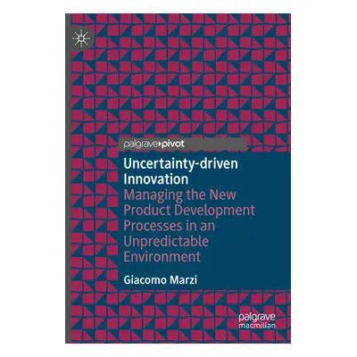 "Uncertainty-Driven Innovation: Managing the New Product Development Processes in an Unpredictab