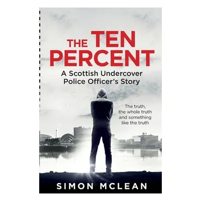 "The Ten Percent: A Scottish Undercover Police Officer's Story" - "" ("Attwood Shaun")