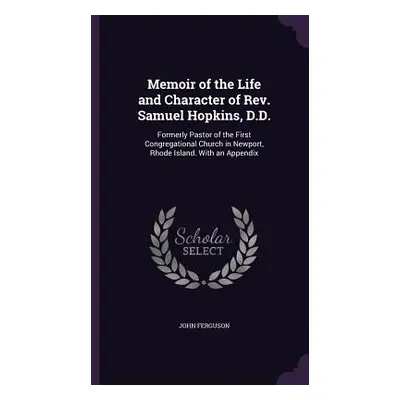 "Memoir of the Life and Character of Rev. Samuel Hopkins, D.D.: Formerly Pastor of the First Con