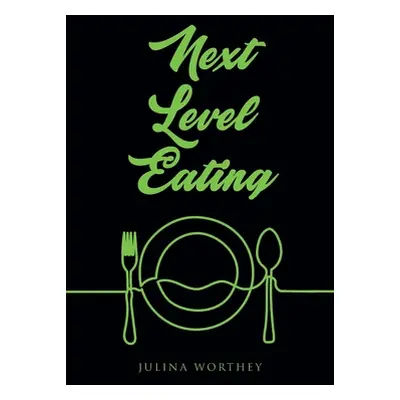 "Next Level Eating" - "" ("Worthey Julina")