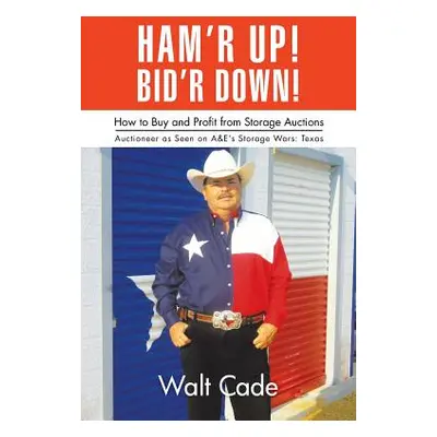 "Ham'r Up! Bid'r Down!: How to Buy and Sell at Storage Auctions" - "" ("Cade Walt")