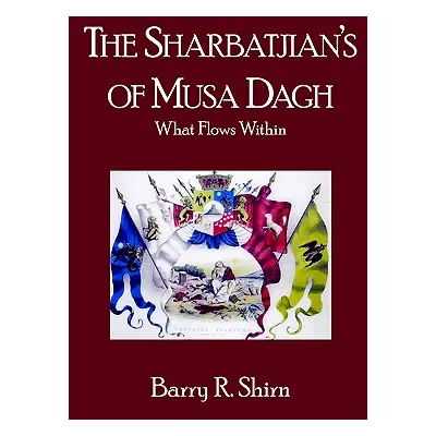 "The Sharbatjian's of Musa Dagh: What Flows Within" - "" ("Shirn Barry R.")