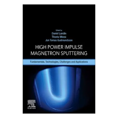 "High Power Impulse Magnetron Sputtering: Fundamentals, Technologies, Challenges and Application