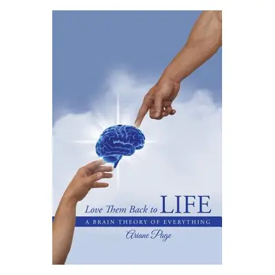 "Love Them Back to Life: A Brain Theory of Everything" - "" ("Page Ariane")