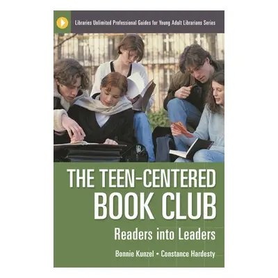 "The Teen-Centered Book Club: Readers into Leaders" - "" ("Kunzel Bonnie")