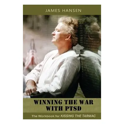 "Winning the War With PTSD: The Workbook for KISSING THE TARMAC" - "" ("Hansen James")