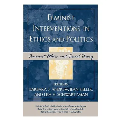 "Feminist Interventions in Ethics and Politics: Feminist Ethics and Social Theory" - "" ("Andrew