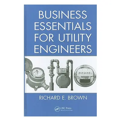 "Business Essentials for Utility Engineers" - "" ("Brown Richard E.")