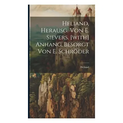 "Heliand, Herausg. Von E. Sievers. [with] Anhang, Besorgt Von E. Schrder" - "" ("Heliand")