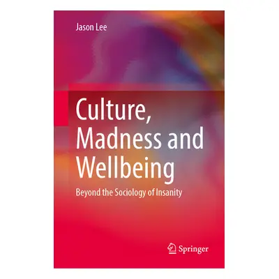 "Culture, Madness and Wellbeing: Beyond the Sociology of Insanity" - "" ("Lee Jason")