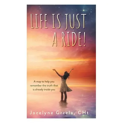 "Life is Just a Ride!: A map to help you remember the truth that is already inside you" - "" ("G