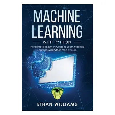 "Machine Learning with Python: The Ultimate Beginners Guide to Learn Machine Learning with Pytho