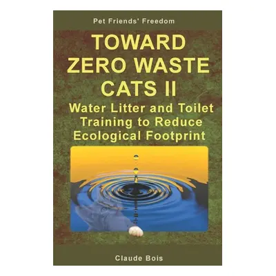 "TOWARD ZERO WASTE CATS II Water Litter and Toilet Training to Reduce Ecological Footprint" - ""