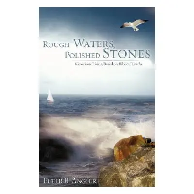 "Rough Waters, Polished Stones" - "" ("Angier Peter B.")