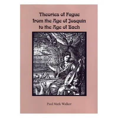 "Theories of Fugue from the Age of Josquin to the Age of Bach" - "" ("Walker Paul Mark")