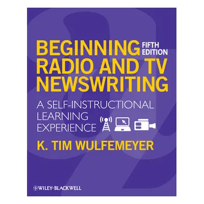 "Beginning Radio TV Newswriting" - "" ("Wulfemeyer K. Tim")