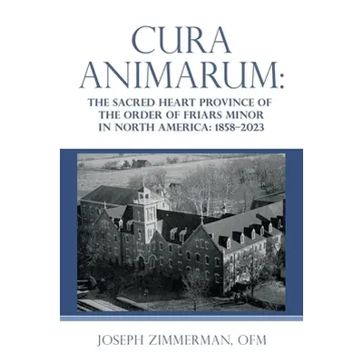 "Cura Animarum: The Sacred Heart Province of the Order of Friars Minor in North America: 1858-20