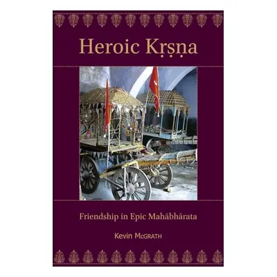 "Heroic Kṛṣṇa: Friendship in Epic Mahābhārata" - "" ("McGrath Kevin")