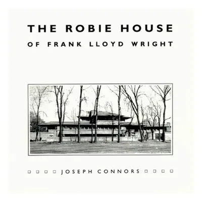 "The Robie House of Frank Lloyd Wright" - "" ("Connors Joseph")