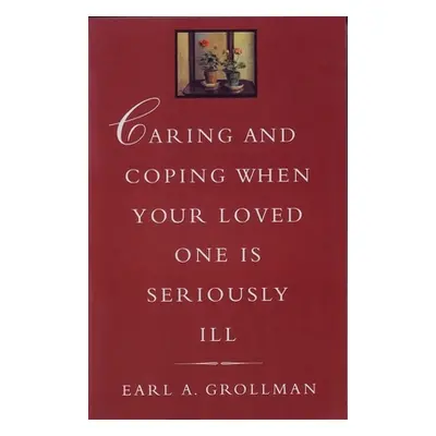 "Caring and Coping When Your Loved One Is Seriously Ill" - "" ("Grollman Earl A.")