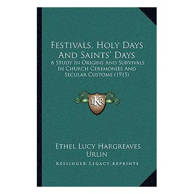 "Festivals, Holy Days And Saints' Days: A Study In Origins And Survivals In Church Ceremonies An