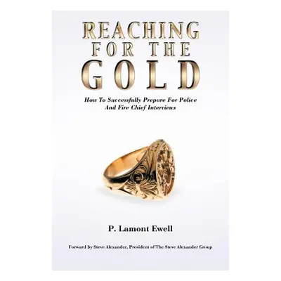 "Reaching For The Gold: How To Successfully Prepare For Police And Fire Chief Interviews" - "" (