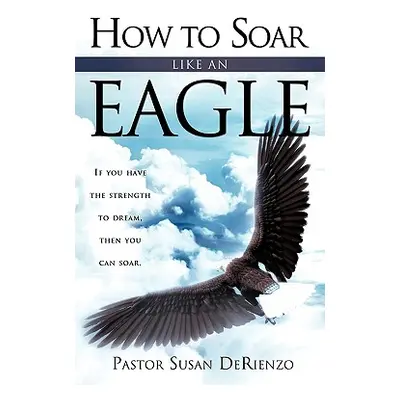 "How To Soar Like An Eagle" - "" ("Derienzo Pastor Susan")