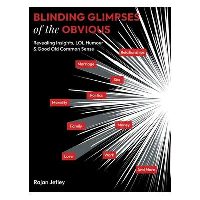 "Blinding Glimpses of the Obvious: Revealing Insights, Lol Humour & Good Old Common Sense" - "" 