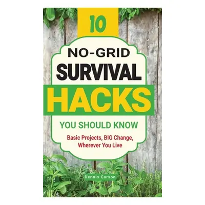 "10 No-Grid Survival Hacks You Should Know: Basic Projects, BIG Change, Wherever You Live" - "" 