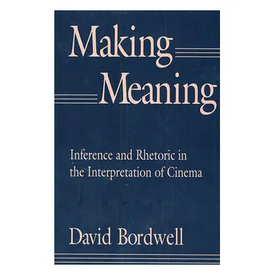 "Making Meaning: Inference and Rhetoric in the Interpretation of Cinema" - "" ("Bordwell David")