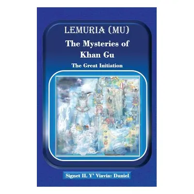 "Lemuria (Mu) The Mysteries of Khan Gu: The Great Initiation" - "" ("Daniel Signet Il Y' Viavia"