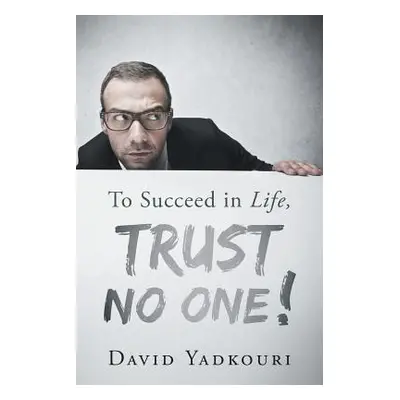 "To Succeed in Life, Trust No One!" - "" ("Yadkouri David")