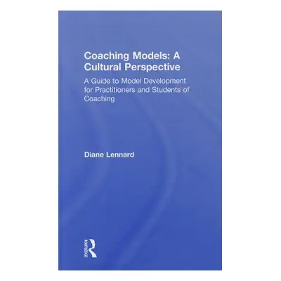 "Coaching Models: A Cultural Perspective: A Guide to Model Development: For Practitioners and St