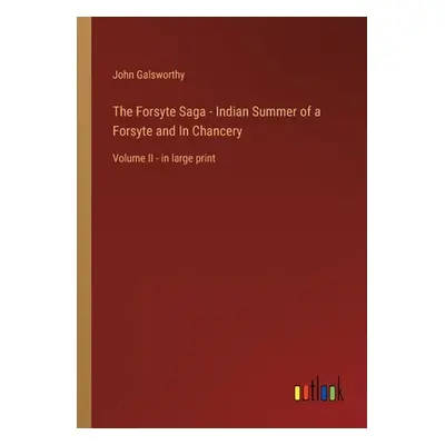 "The Forsyte Saga - Indian Summer of a Forsyte and In Chancery: Volume II - in large print" - ""