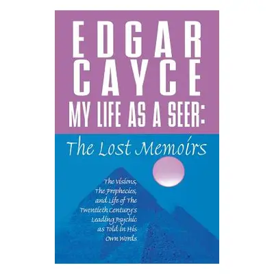 "My Life as a Seer: The Lost Memoirs" - "" ("Cayce Edgar")