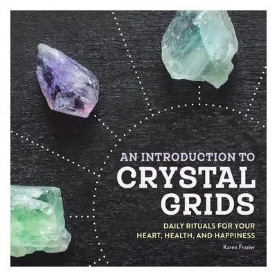 "An Introduction to Crystal Grids: Daily Rituals for Your Heart, Health, and Happiness" - "" ("F