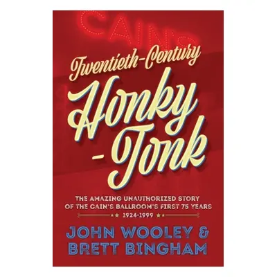 "Twentieth-Century Honky-Tonk: The Amazing Unauthorized Story of the Cain's Ballroom's First 75 