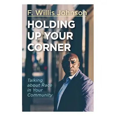 "Holding Up Your Corner: Talking about Race in Your Community" - "" ("Johnson Fred Willis Jr.")