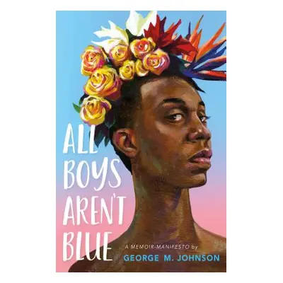 "All Boys Aren't Blue: A Memoir-Manifesto" - "" ("Johnson George M.")