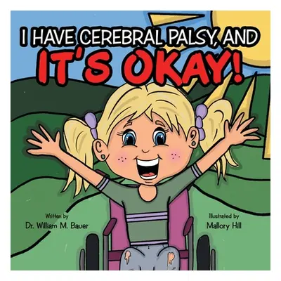 "It's Okay!: I Have Cerebral Palsy, And" - "" ("Bauer William M.")