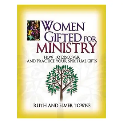 "Women Gifted for Ministry: How to Discover and Practice Your Spiritual Gifts" - "" ("Towns Ruth