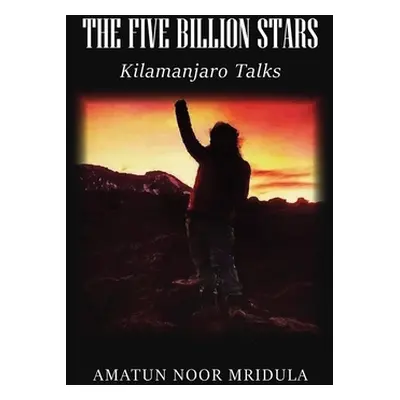 "The Five Billion Stars: Kilimanjaro Talks" - "" ("Mridula Amatun Noor")