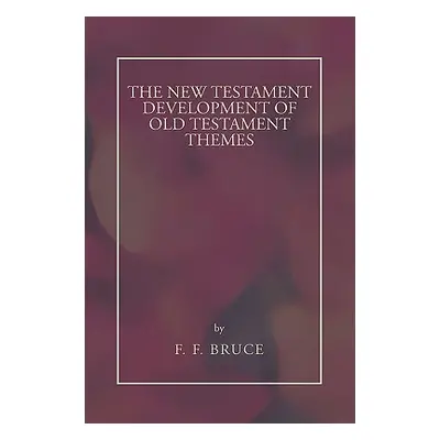 "New Testament Development of Old Testament Themes" - "" ("Bruce Frederick Fyvie")